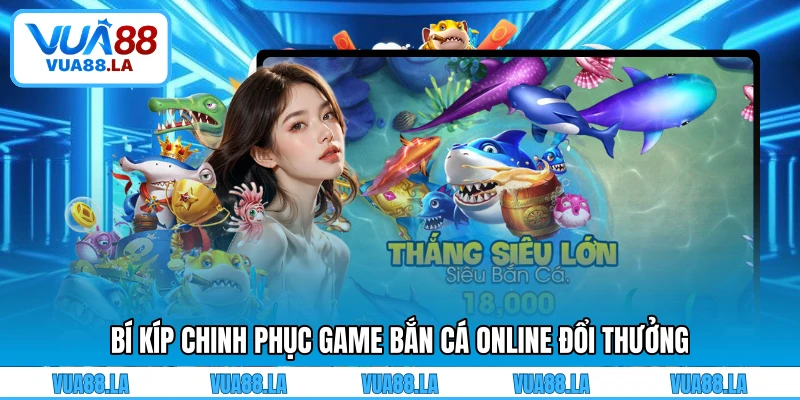 Bí kíp chinh phục game bắn cá online đổi thưởng