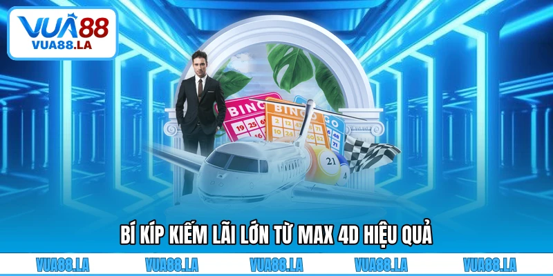 Bí kíp kiếm lãi lớn từ Max 4D hiệu quả