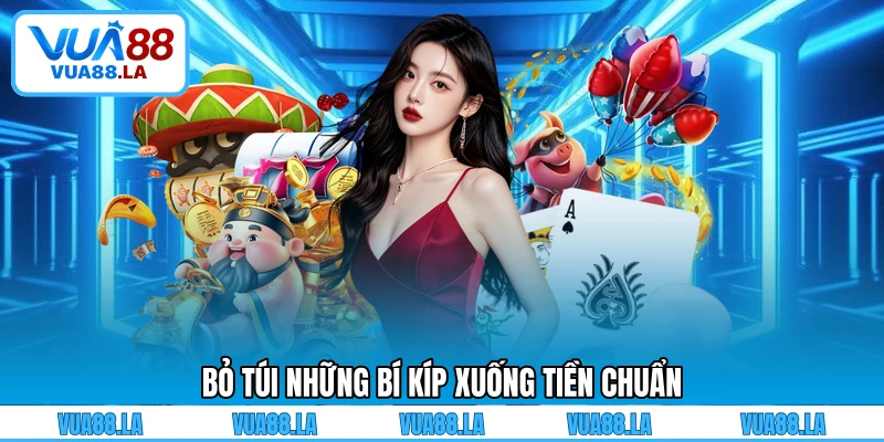 Bỏ túi những bí kíp xuống tiền chuẩn