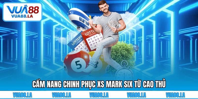 Cẩm nang chinh phục XS Mark Six từ cao thủ