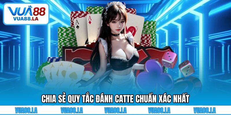 Chia sẻ quy tắc đánh Catte chuẩn xác nhất