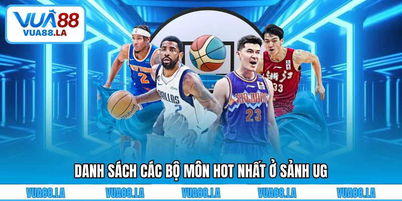 Danh sách các bộ môn hot nhất ở sảnh UG
