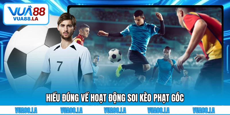 Hiểu đúng về hoạt động soi kèo phạt góc