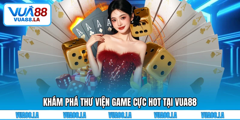 Khám phá thư viện game cực hot  tại VUA88