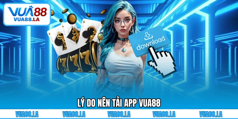 Lý do nên tải app VUA88