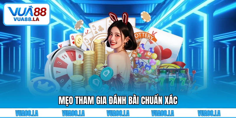 Mẹo tham gia đánh bài chuẩn xác