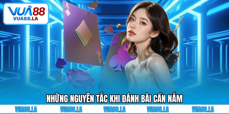 Những nguyên tắc khi đánh bài cần nắm