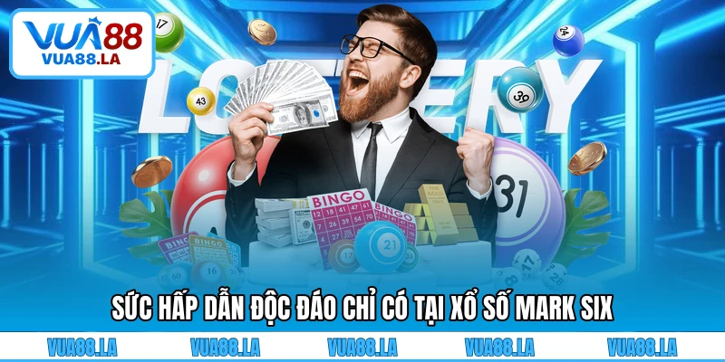 Sức hấp dẫn độc đáo chỉ có tại xổ số Mark Six