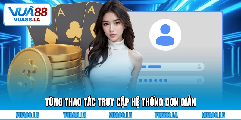 Từng thao tác truy cập hệ thống đơn giản
