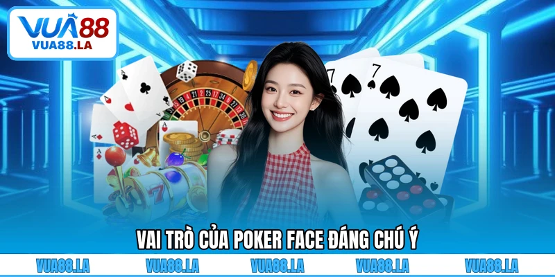 Vai trò của Poker Face đáng chú ý